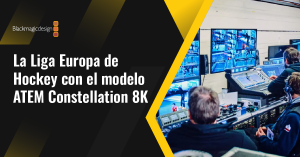 La Liga Europa de Hockey con el modelo ATEM Constellation 8K  