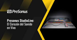 Presonus StudioLive: el Corazón del Sonido en Vivo 
