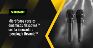 Micrófonos vocales dinámicos Nexadyne™con la innovadoratecnología Revonic™
