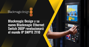 Blackmagic Design y su nuevo Blackmagic Ethernet Switch 360P revolucionará el mundo IP SMPTE 2110 