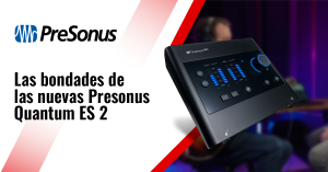 Las bondades de las nuevas Presonus Quantum ES 2