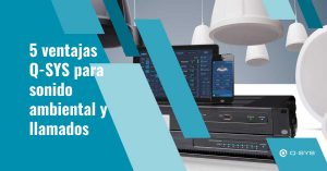 5 ventajas Q-SYS para sonido ambiental y llamados