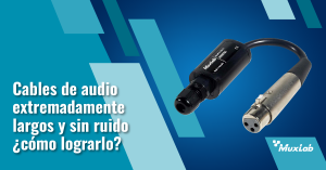 Cables de audio extremadamente largos y sin ruido ¿cómo lograrlo?